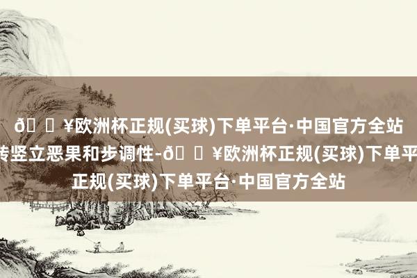 🔥欧洲杯正规(买球)下单平台·中国官方全站进步国有钞票流转竖立恶果和步调性-🔥欧洲杯正规(买球)下单平台·中国官方全站