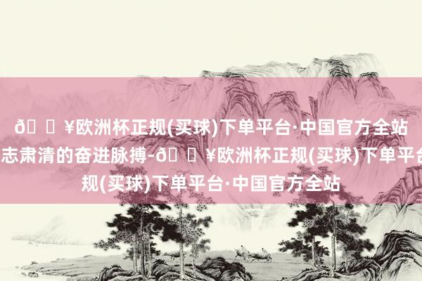 🔥欧洲杯正规(买球)下单平台·中国官方全站深度触摸阳江神志肃清的奋进脉搏-🔥欧洲杯正规(买球)下单平台·中国官方全站