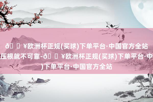 🔥欧洲杯正规(买球)下单平台·中国官方全站网罗上软件压根就不可靠-🔥欧洲杯正规(买球)下单平台·中国官方全站